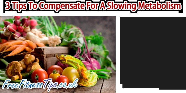 3 Tips To Compensate For A Slowing Metabolism