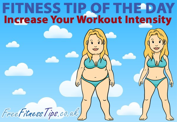 Fitness Tip Of The Day - Increase Your Workout Intensity