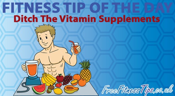 Fitness Tip Of The Day – Ditch The Vitamin Supplements