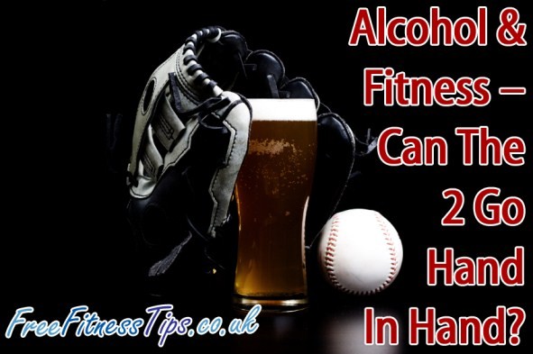 Alcohol & Fitness –  Can The  2 Go  Hand  In Hand?