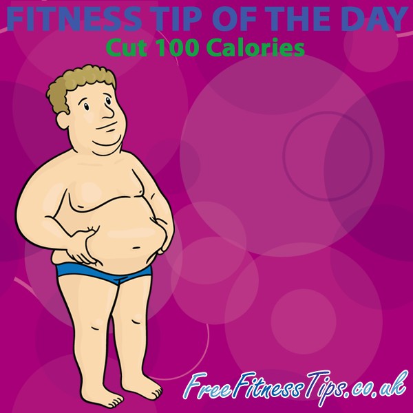 Fitness Tip Of The Day - Cut 100 Calories
